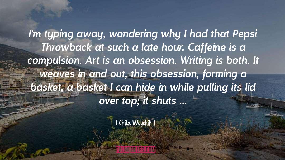 Chila Woychik Quotes: I'm typing away, wondering why