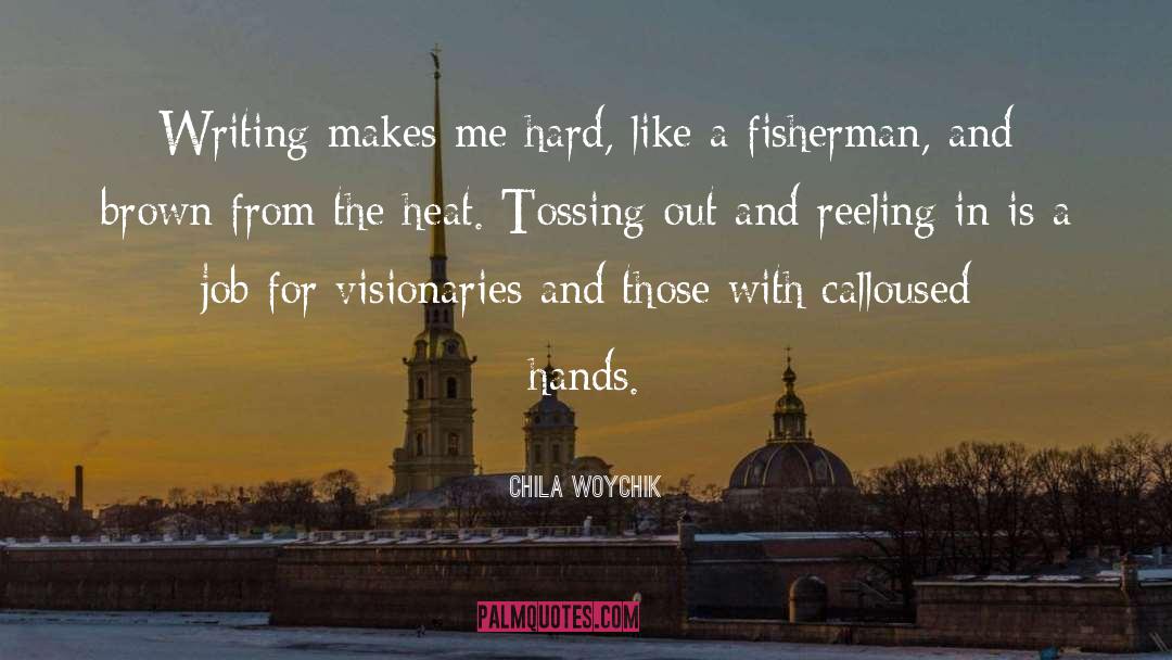 Chila Woychik Quotes: Writing makes me hard, like