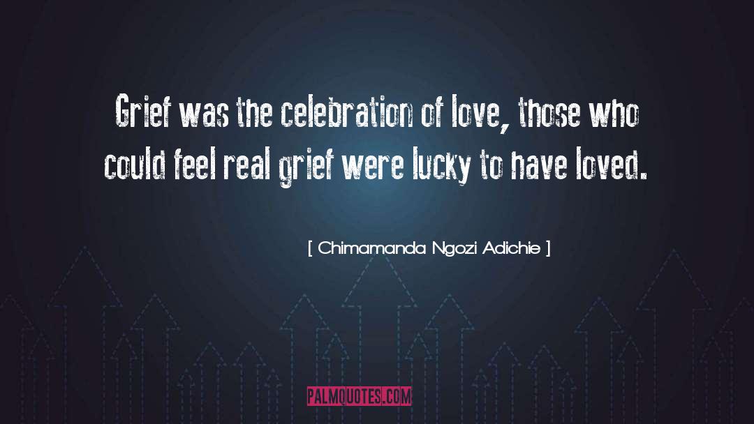 Chimamanda Ngozi Adichie Quotes: Grief was the celebration of