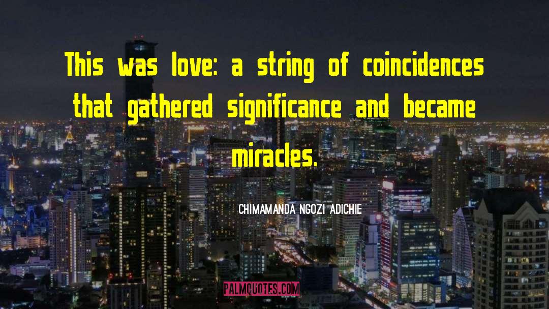 Chimamanda Ngozi Adichie Quotes: This was love: a string