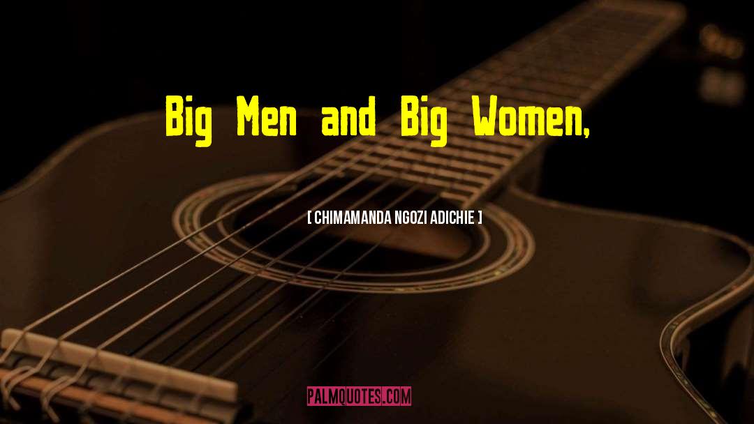 Chimamanda Ngozi Adichie Quotes: Big Men and Big Women,