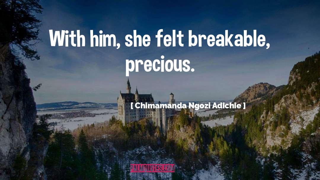 Chimamanda Ngozi Adichie Quotes: With him, she felt breakable,