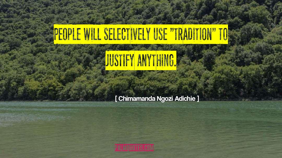 Chimamanda Ngozi Adichie Quotes: People will selectively use 