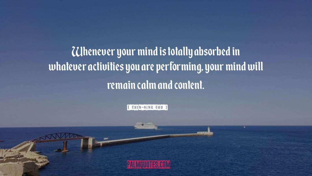 Chin-Ning Chu Quotes: Whenever your mind is totally