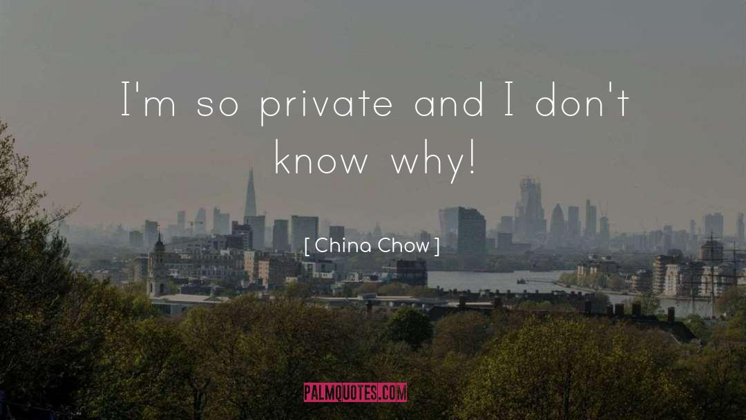 China Chow Quotes: I'm so private and I