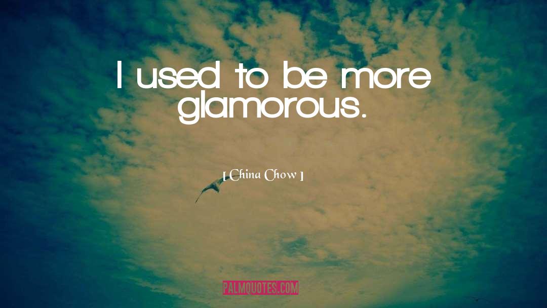 China Chow Quotes: I used to be more