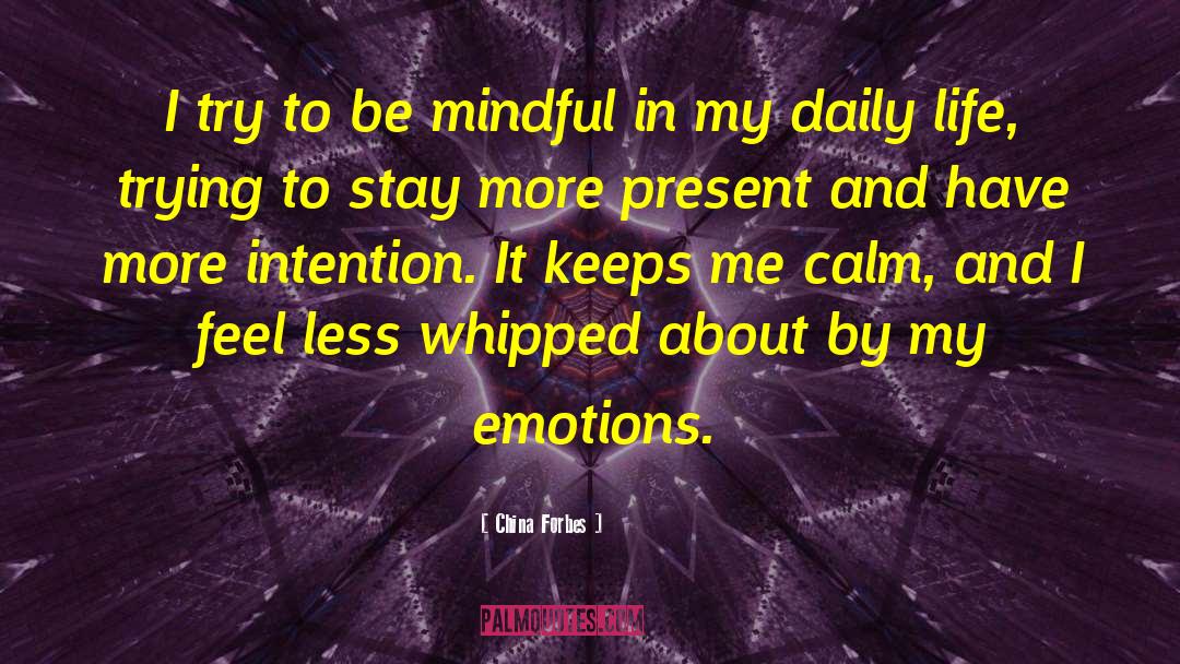 China Forbes Quotes: I try to be mindful