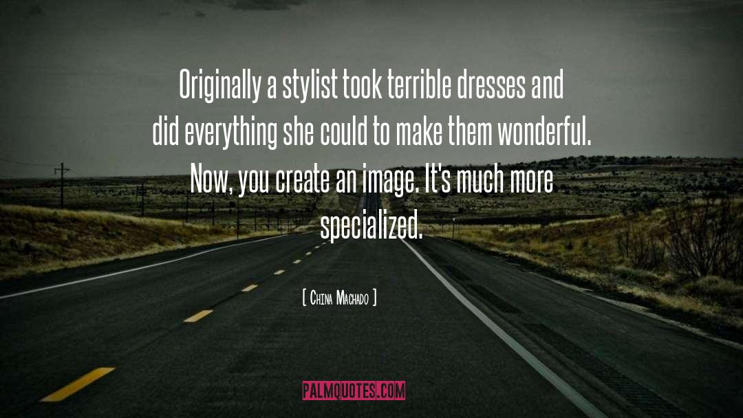 China Machado Quotes: Originally a stylist took terrible