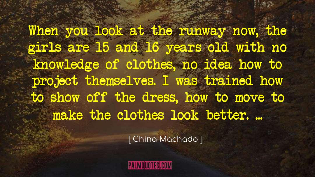 China Machado Quotes: When you look at the