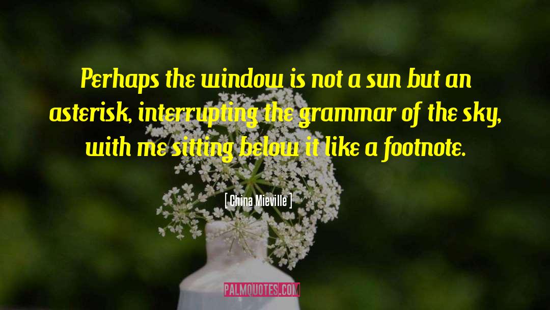 China Mieville Quotes: Perhaps the window is not