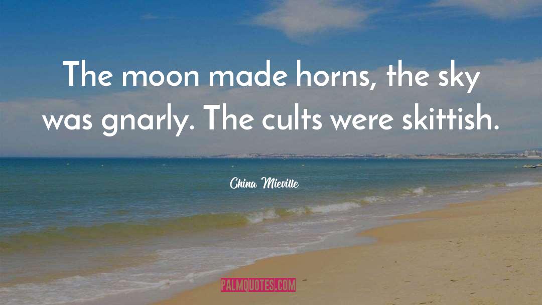 China Mieville Quotes: The moon made horns, the