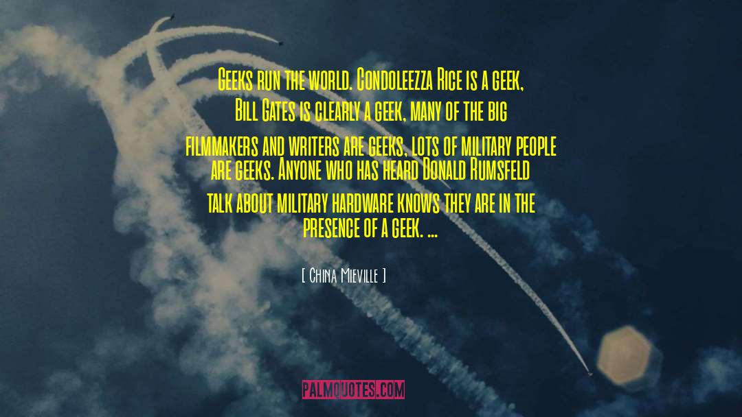 China Mieville Quotes: Geeks run the world. Condoleezza