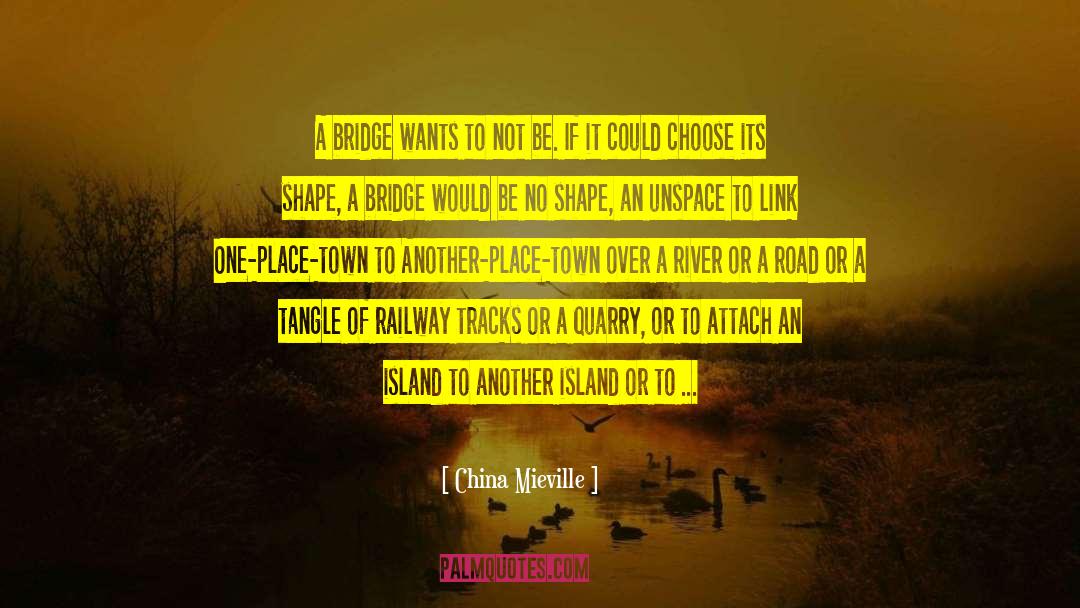 China Mieville Quotes: A bridge wants to not