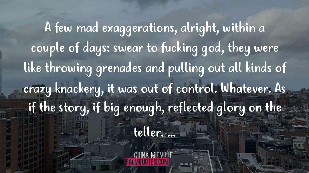 China Mieville Quotes: A few mad exaggerations, alright,