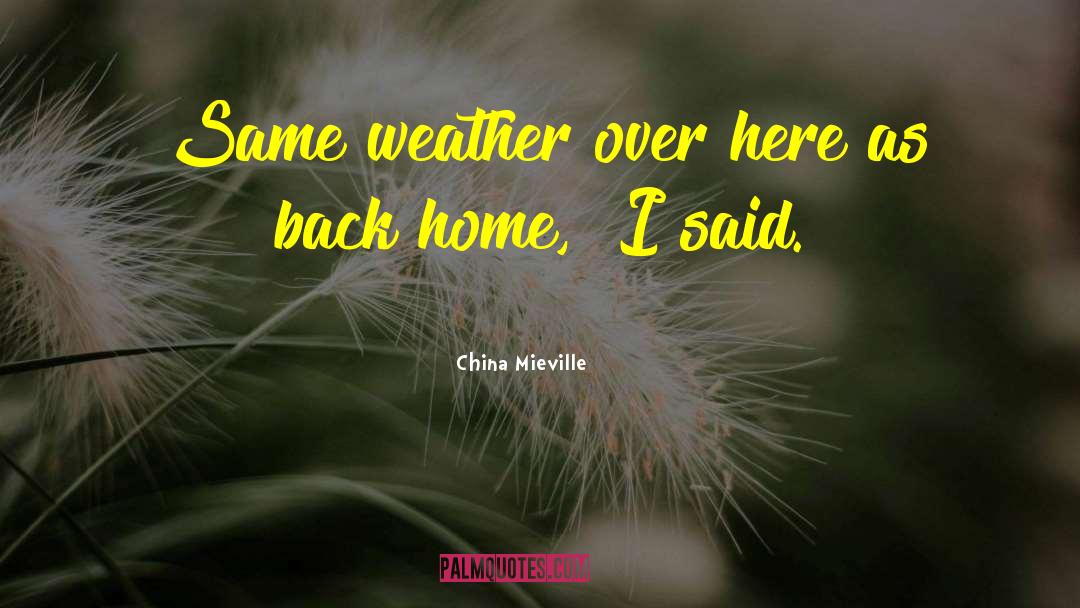 China Mieville Quotes: Same weather over here as
