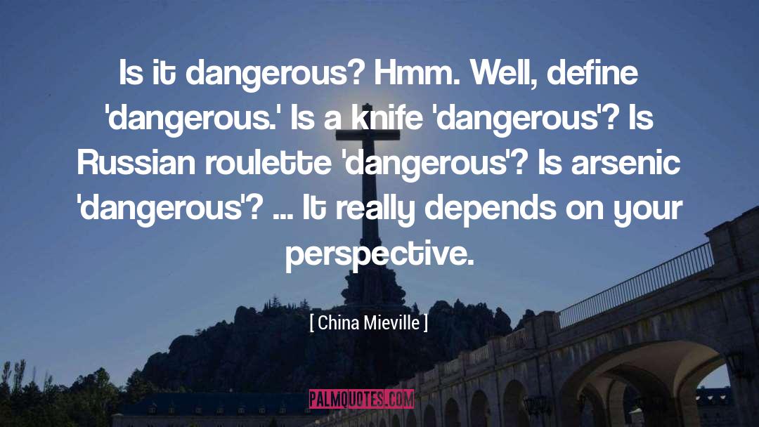 China Mieville Quotes: Is it dangerous? Hmm. Well,