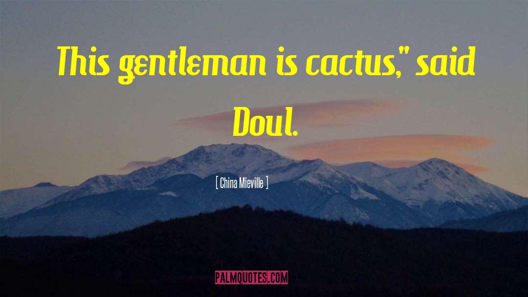 China Mieville Quotes: This gentleman is cactus,