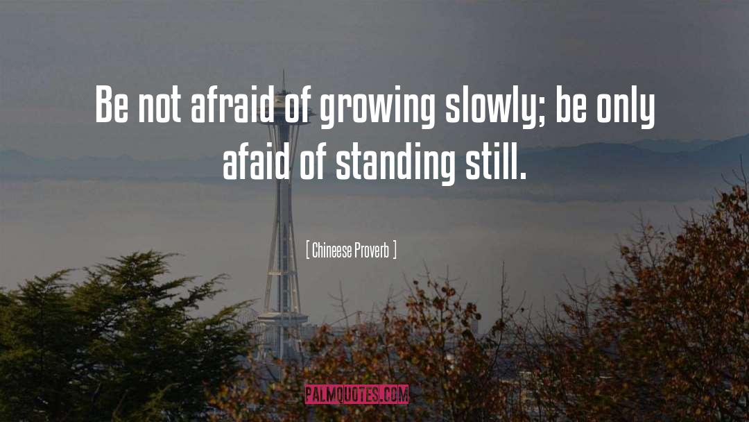 Chineese Proverb Quotes: Be not afraid of growing