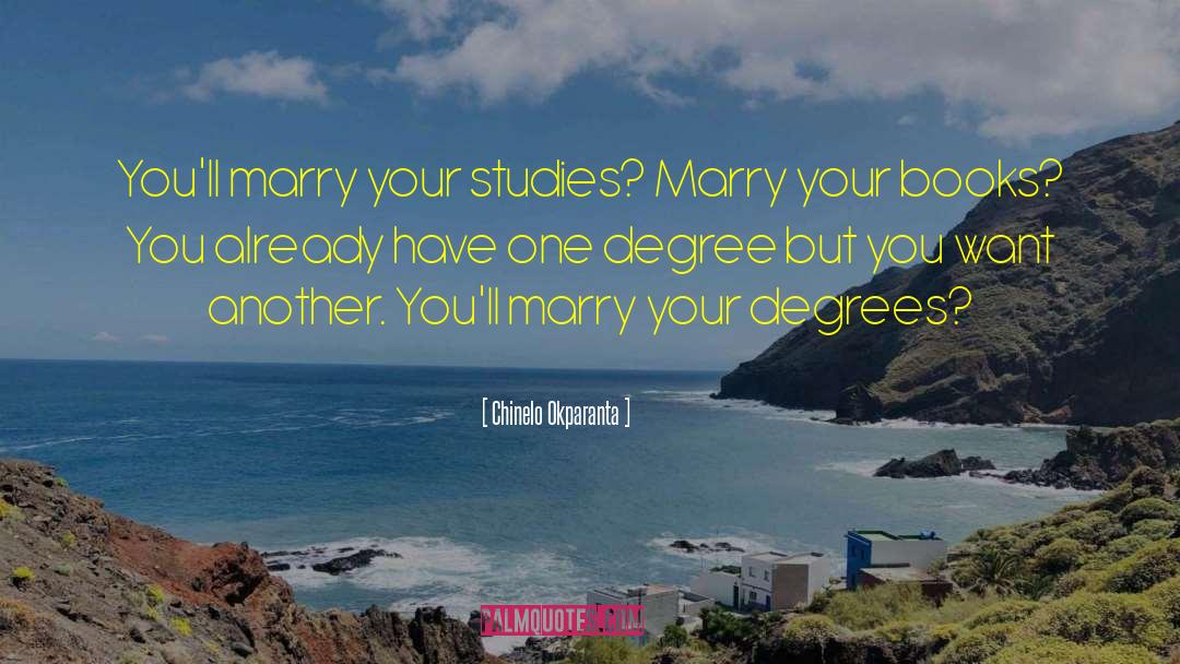 Chinelo Okparanta Quotes: You'll marry your studies? Marry