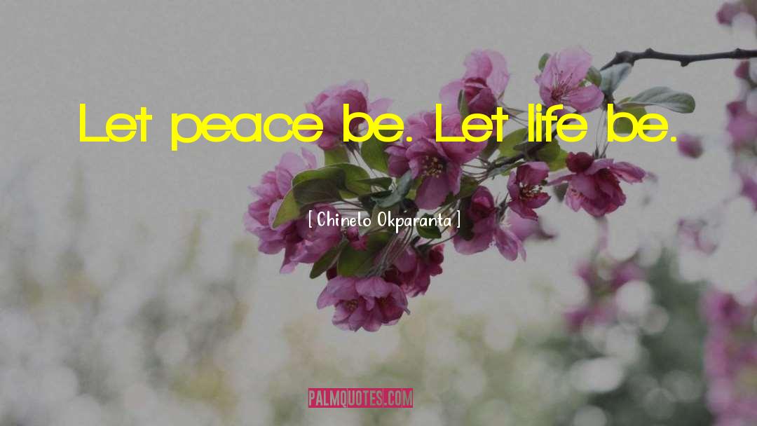 Chinelo Okparanta Quotes: Let peace be. Let life