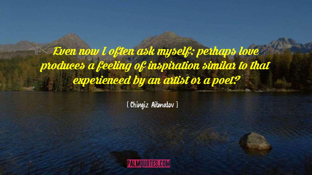 Chingiz Aitmatov Quotes: Even now I often ask