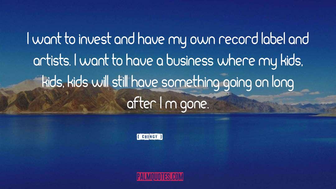 Chingy Quotes: I want to invest and