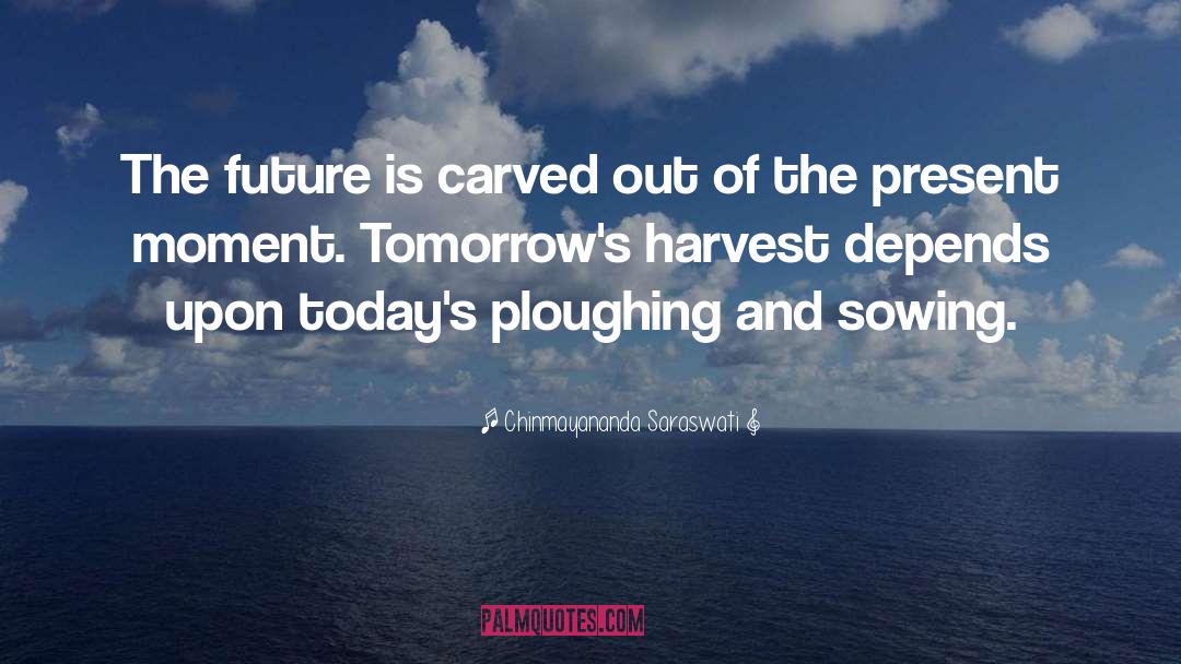 Chinmayananda Saraswati Quotes: The future is carved out