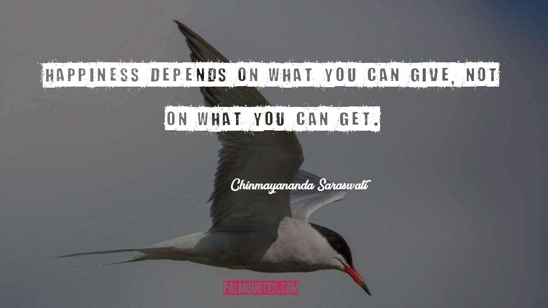 Chinmayananda Saraswati Quotes: Happiness depends on what you