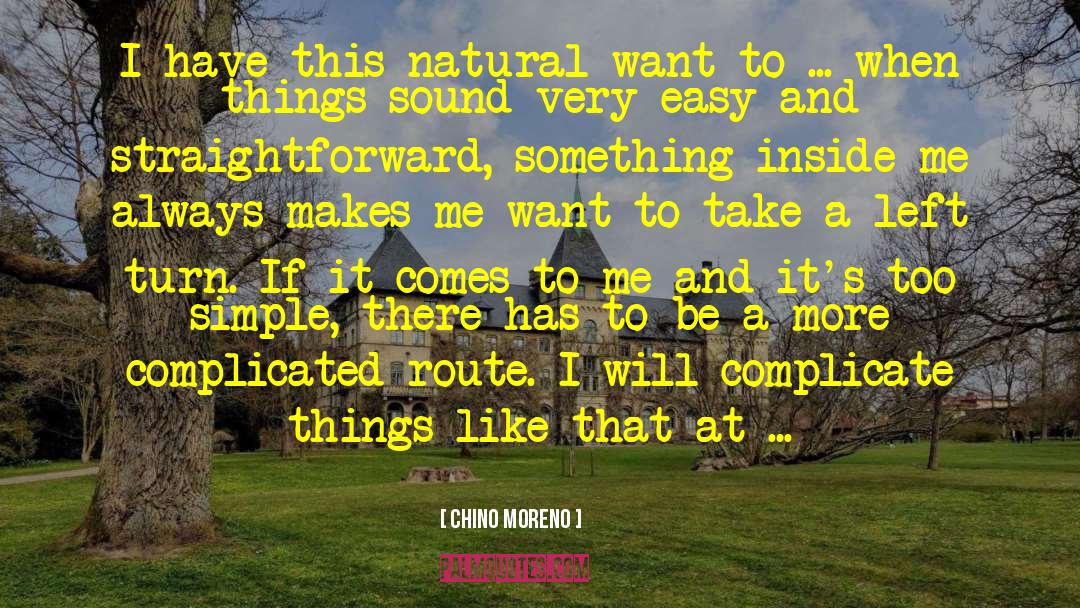 Chino Moreno Quotes: I have this natural want