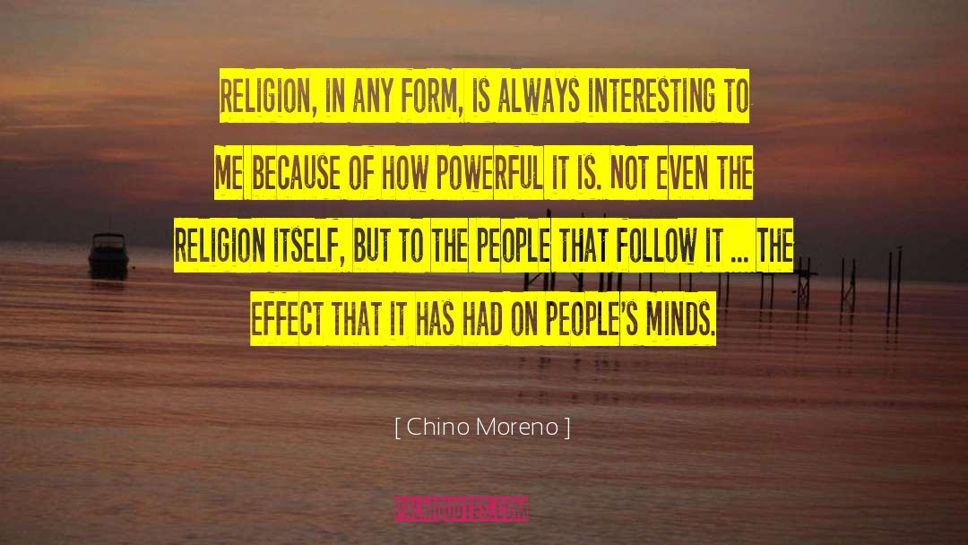 Chino Moreno Quotes: Religion, in any form, is