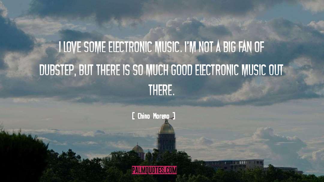 Chino Moreno Quotes: I love some electronic music.