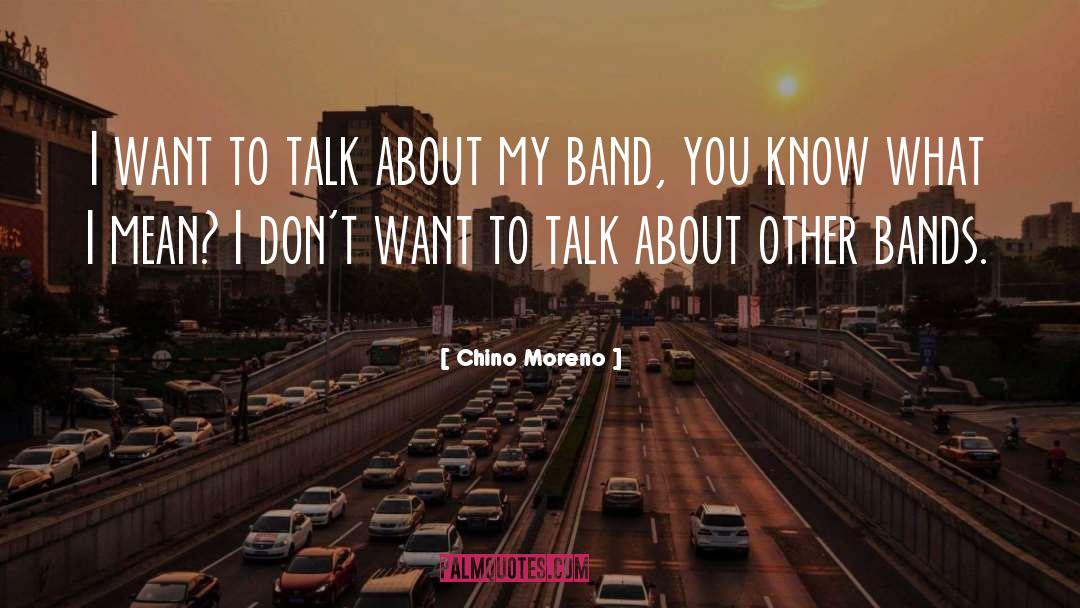 Chino Moreno Quotes: I want to talk about