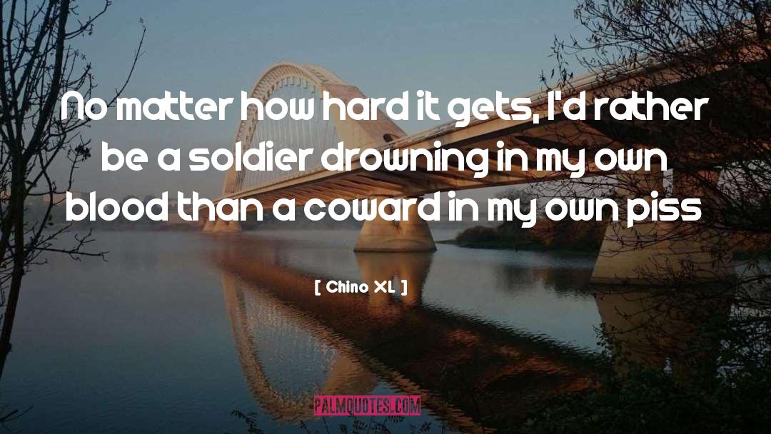 Chino XL Quotes: No matter how hard it