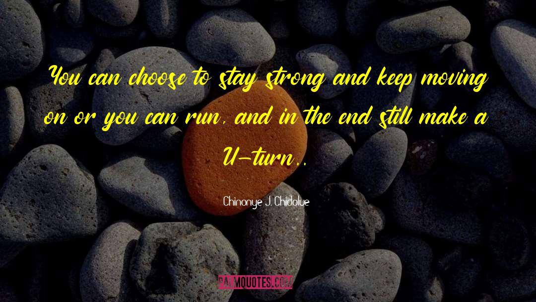 Chinonye J. Chidolue Quotes: You can choose to stay