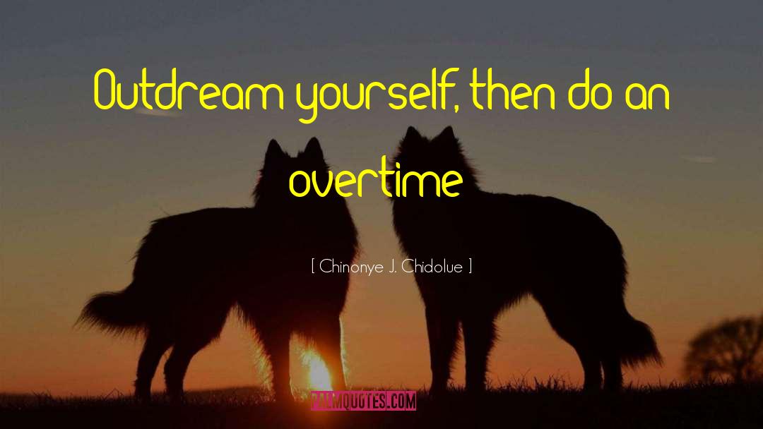 Chinonye J. Chidolue Quotes: Outdream yourself, then do an