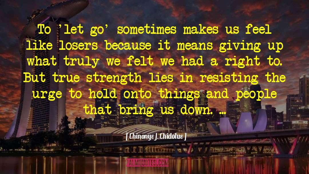 Chinonye J. Chidolue Quotes: To 'let go' sometimes makes