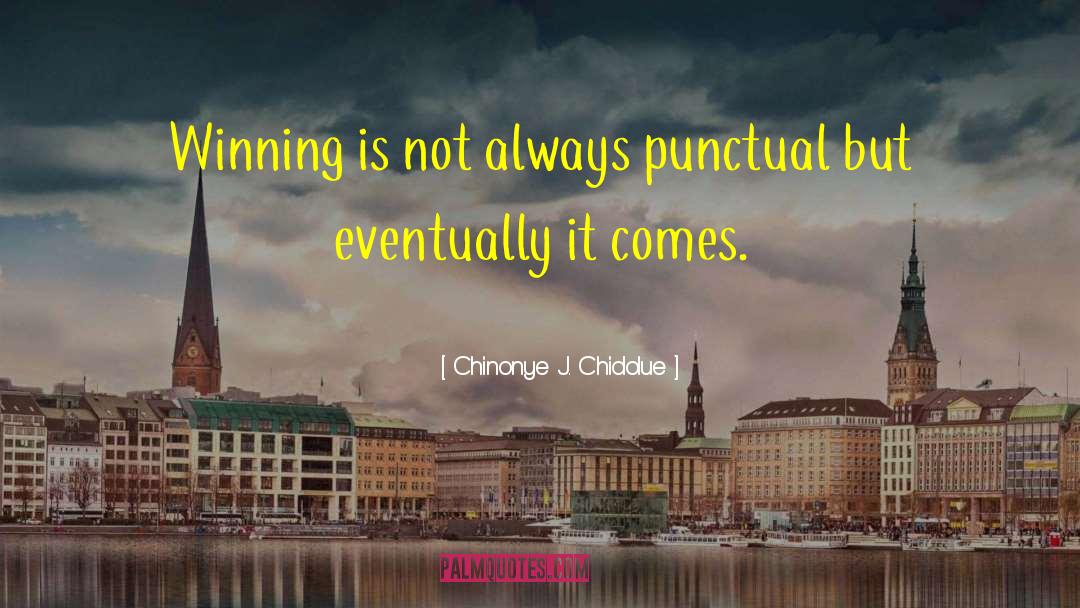 Chinonye J. Chidolue Quotes: Winning is not always punctual