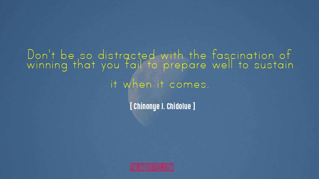 Chinonye J. Chidolue Quotes: Don't be so distracted with