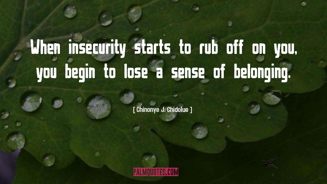 Chinonye J. Chidolue Quotes: When insecurity starts to rub