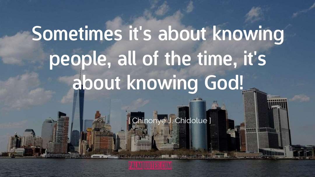 Chinonye J. Chidolue Quotes: Sometimes it's about knowing people,