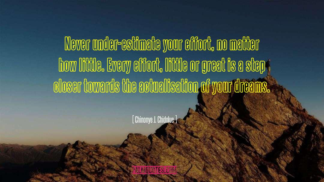 Chinonye J. Chidolue Quotes: Never under-estimate your effort, no