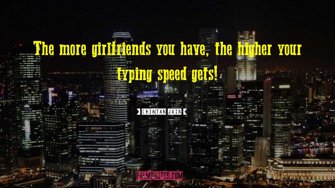 Chintan Jain Quotes: The more girlfriends you have,