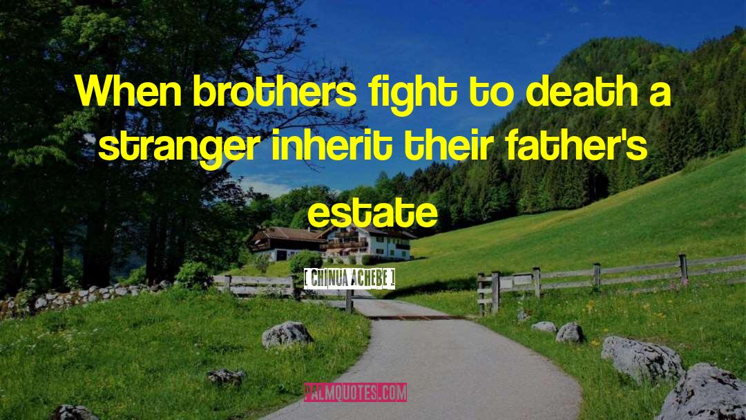 Chinua Achebe Quotes: When brothers fight to death