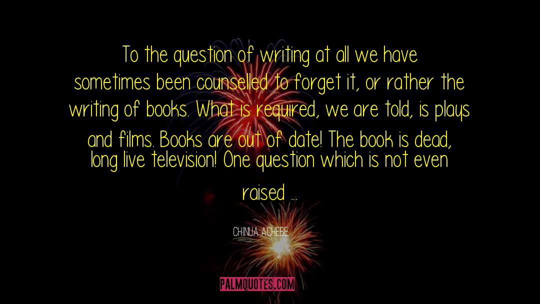 Chinua Achebe Quotes: To the question of writing