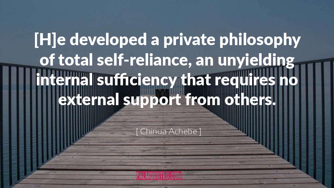 Chinua Achebe Quotes: [H]e developed a private philosophy