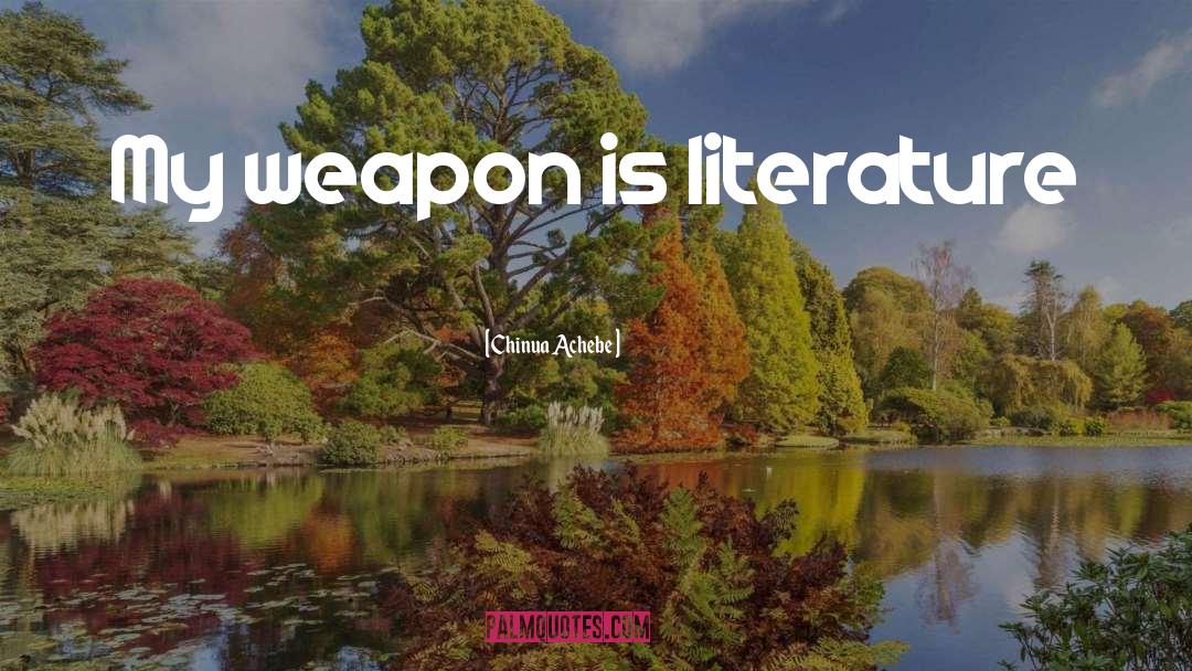 Chinua Achebe Quotes: My weapon is literature<br />