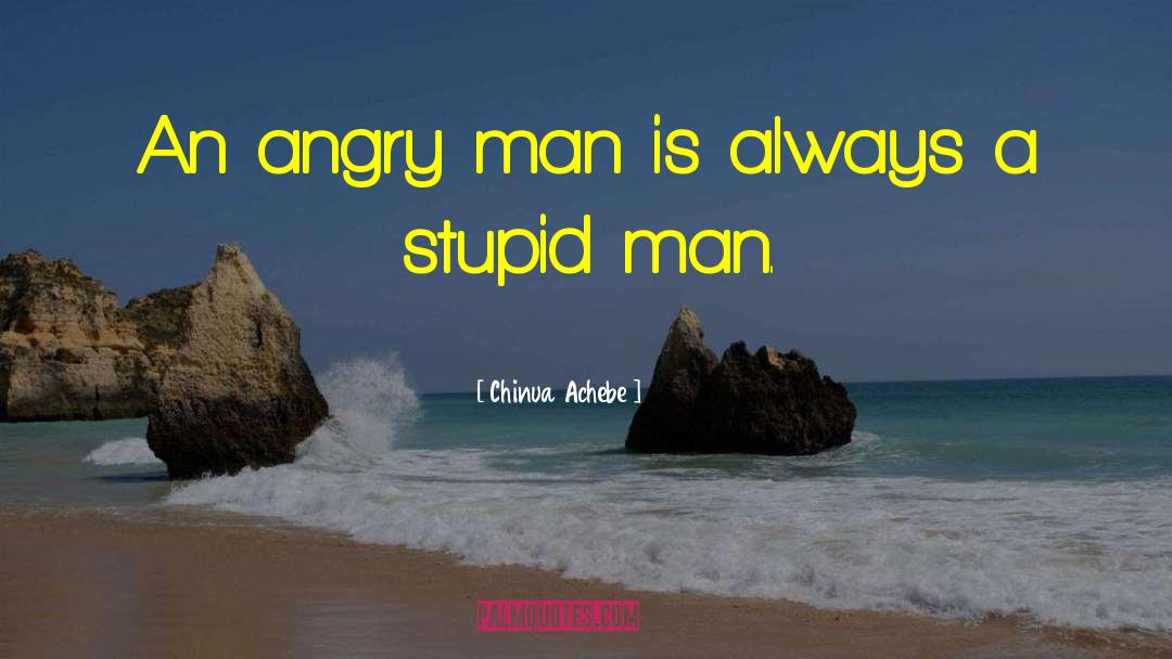 Chinua Achebe Quotes: An angry man is always