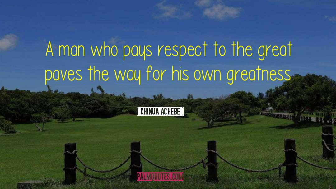Chinua Achebe Quotes: A man who pays respect