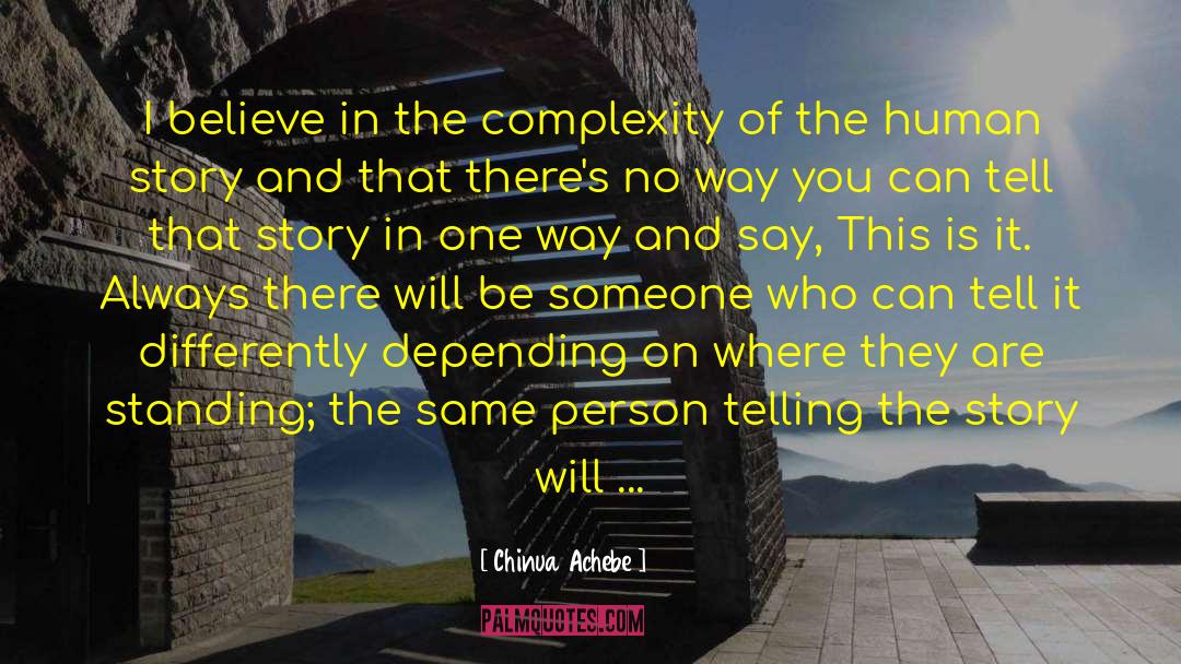 Chinua Achebe Quotes: I believe in the complexity