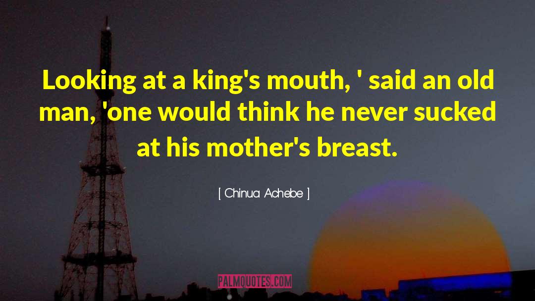 Chinua Achebe Quotes: Looking at a king's mouth,